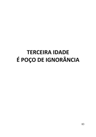 83
TERCEIRA IDADE
É POÇO DE IGNORÂNCIA
 