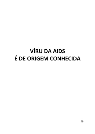 99
VÍRU DA AIDS
É DE ORIGEM CONHECIDA
 