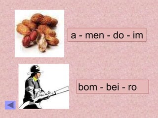 a - men - do - im
bom - bei - ro
 