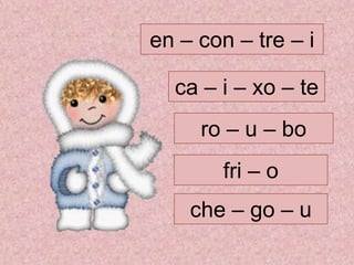 ro – u – bo
fri – o
che – go – u
en – con – tre – i
ca – i – xo – te
 