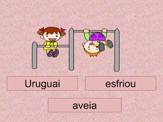 aveia
Uruguai esfriou
 