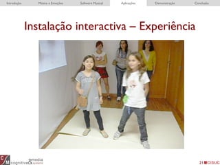 Instalação interactiva – Experiência
21
Introdução Música e Emoções Software Musical Aplicações Demonstração Conclusão
 