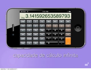capacidade de cálculo inﬁnita

sexta-feira, 11 de novembro de 11
 