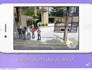 visão “além do alcance”
sexta-feira, 11 de novembro de 11
 