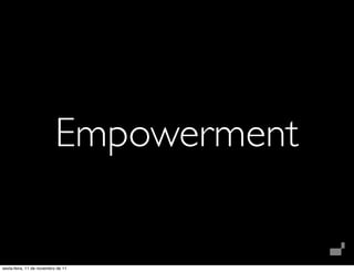 Empowerment

sexta-feira, 11 de novembro de 11
 