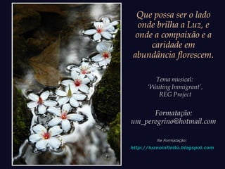 Que possa ser o lado
onde brilha a Luz, e
onde a compaixão e a
caridade em
abundância florescem.
Formatação:
um_peregrino@hotmail.com
Re Formatação:
http://luznoinfinito.blogspot.com
 