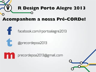 R Design Porto Alegre 2013

Acompanhem a nossa Pré-CORDe!


f    facebook.com/rportoalegre2013



t    @precordepoa2013



m    precordepoa2013@gmail.com
 