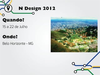 N Design 2012

Quando?
15 a 22 de Julho

Onde?
Belo Horizonte - MG
 