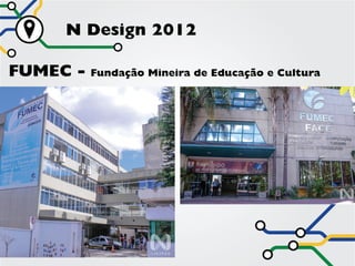 N Design 2012

FUMEC -   Fundação Mineira de Educação e Cultura
 