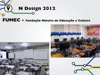 N Design 2012

FUMEC -   Fundação Mineira de Educação e Cultura
 