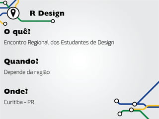 R Design

O quê?
Encontro Regional dos Estudantes de Design


Quando?
Depende da região


Onde?
Curitiba - PR
 