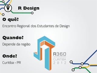 R Design

O quê?
Encontro Regional dos Estudantes de Design


Quando?
Depende da região


Onde?
Curitiba - PR
 