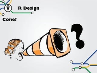 R Design




                   ?
Cone?
 