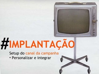 Setup do  canal da campanha Personalizar e integrar IMPLANTAÇÃO # 