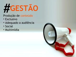 Produção de  conteúdo Exclusivo Adequado a audiência Social Multimídia GESTÃO # 