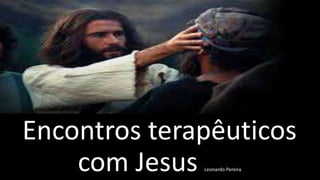 Encontros terapêuticos
com Jesus Leonardo Pereira
 