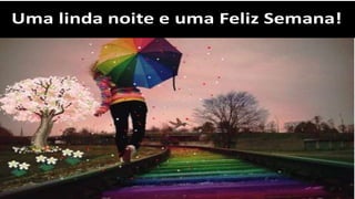 Uma linda noite e uma Feliz Semana!
 