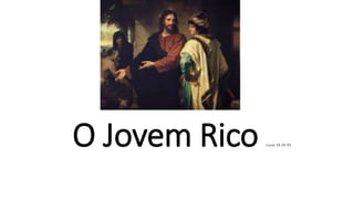 O Jovem Rico Lucas 18.18-30
 