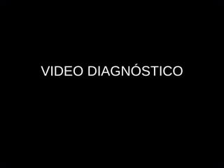 VIDEO DIAGNÓSTICO 