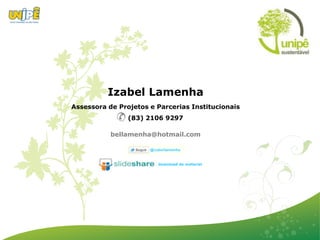 Izabel Lamenha
Assessora de Projetos e Parcerias Institucionais
                (83) 2106 9297

           bellamenha@hotmail.com



                        download do material
 