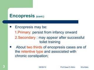 Encopresis  (cont.) <ul><li>Encopresis may be: </li></ul><ul><li>1.Primary:  persist from infancy onward  </li></ul><ul><l...
