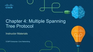 Chapter 4: Multiple Spanning
Tree Protocol
Instructor Materials
CCNP Enterprise: Core Networking
 