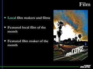 Film   Local  film makers and films Featured local film of the month Featured film maker of the month enCORE 