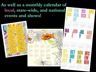 As well as a monthly calendar of  local , state-wide, and national events and shows! 