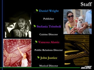 Staff Daniel Wright Publisher Stefania Trimboli Cuisine Director Vanessa Alaniz Public Relations Director John Justice Musical Director enCORE Artist: Jessica McBride 