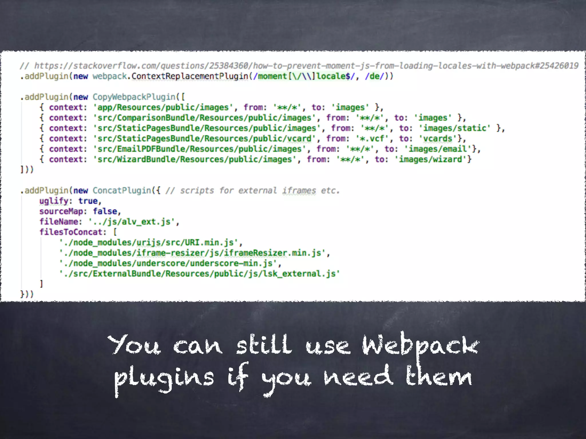 You can still use Webpack
plugins if you need them
 