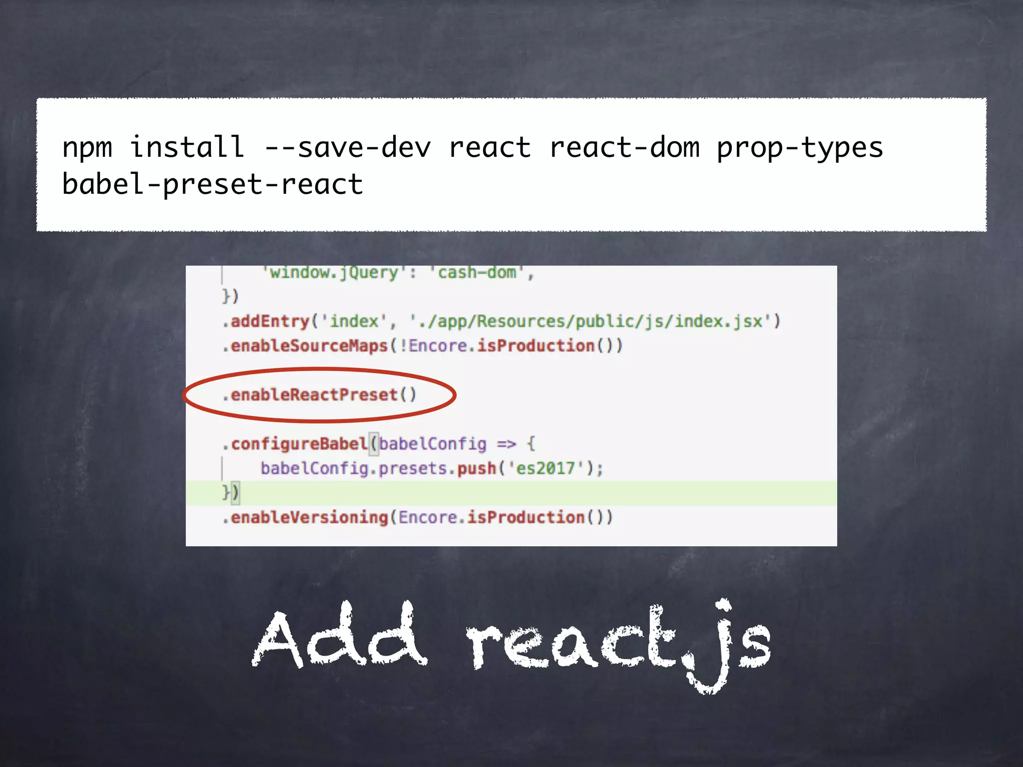 Add react.js
npm install --save-dev react react-dom prop-types
babel-preset-react
 