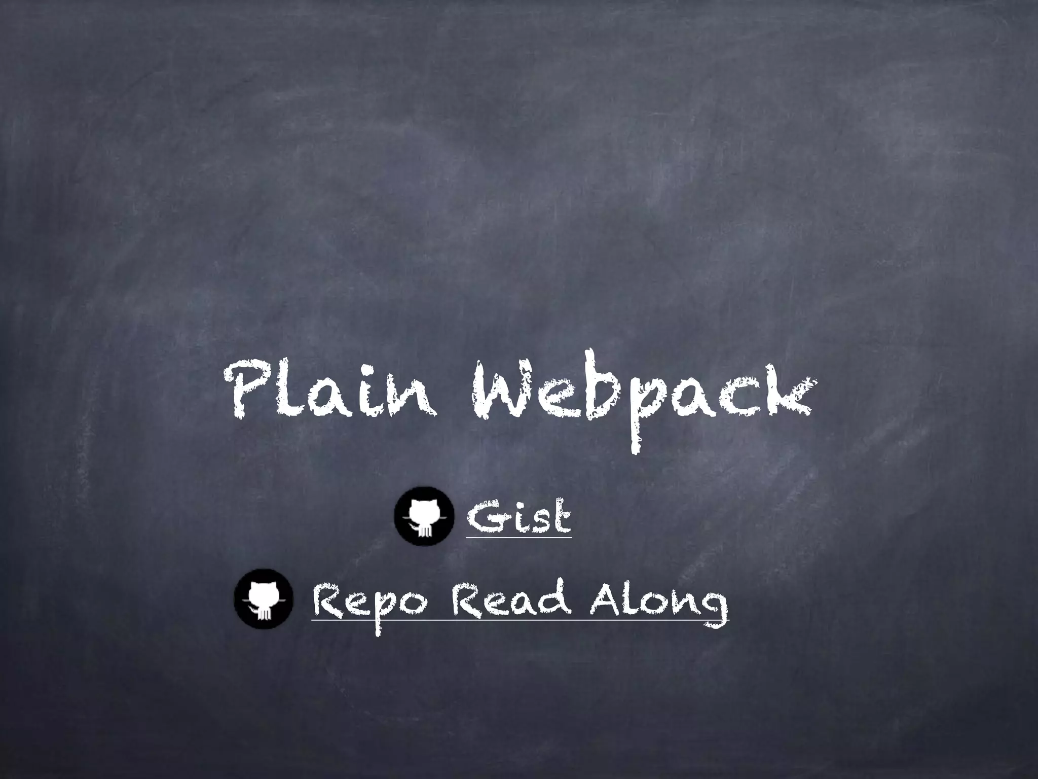 Plain Webpack
Gist
Repo Read Along
 
