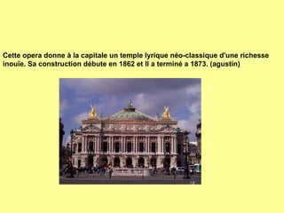 Cette opera donne à la capitale un temple lyrique néo-classique d'une richesse inouïe. Sa construction débute en 1862 et Il a terminé a 1873. (agustín) 