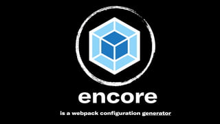 encore
is a webpack conﬁguration generator
 