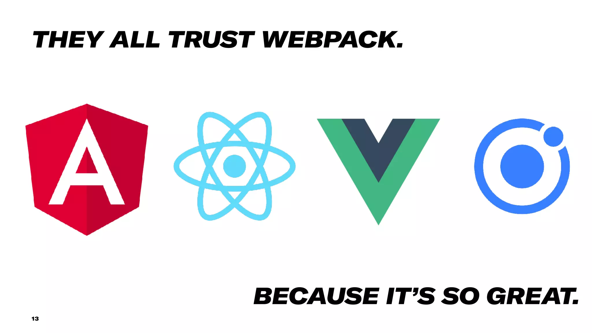 13
THEY ALL TRUST WEBPACK.
BECAUSE IT’S SO GREAT.
 