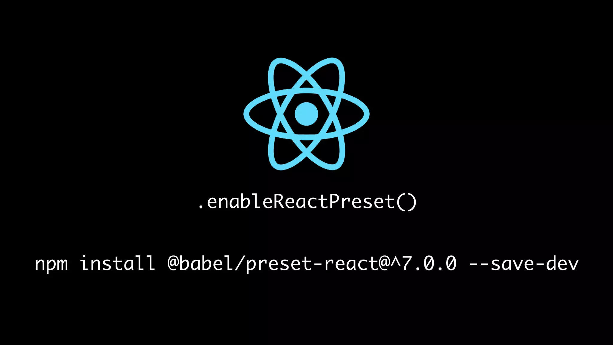 .enableReactPreset()
npm install @babel/preset-react@^7.0.0 --save-dev
 