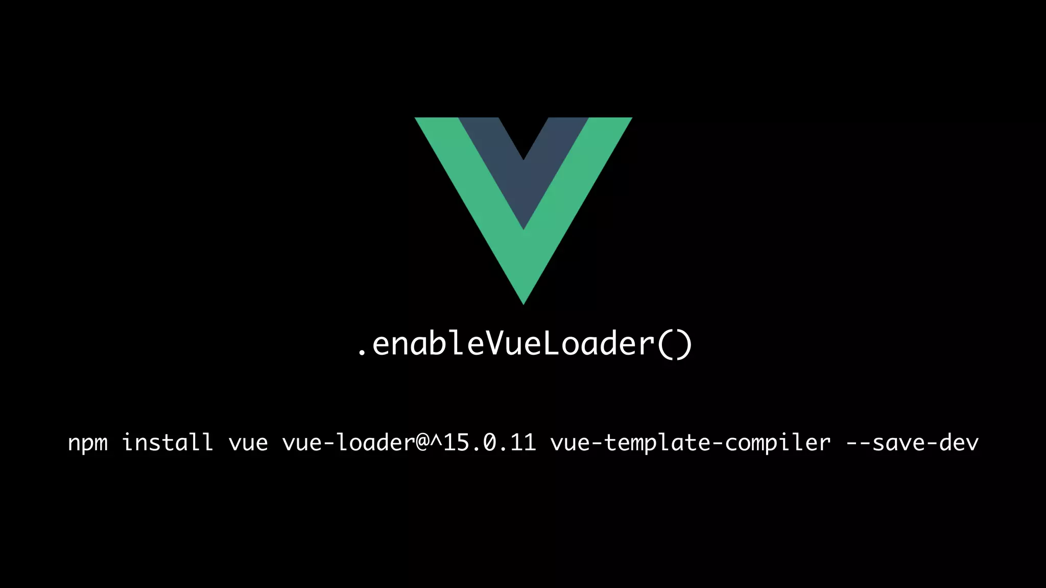 .enableVueLoader()
npm install vue vue-loader@^15.0.11 vue-template-compiler --save-dev
 