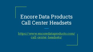 Encore Data Products
Call Center Headsets
https://www.encoredataproducts.com/
call-center-headsets/
 