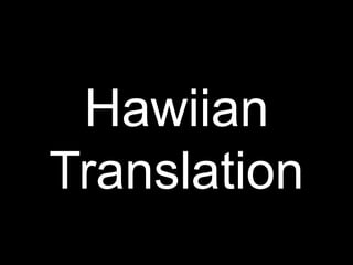 Hawiian
Translation
 
