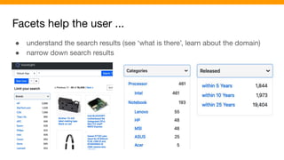 Facets help the user ...
● understand the search results (see ‘what is there’, learn about the domain)
● narrow down search results
 