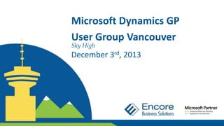Microsoft Dynamics GP
User Group Vancouver
Sky High

December 3rd, 2013

 