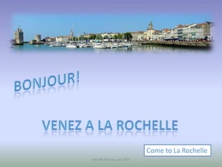 Come to La Rochelle
Isabelle Péduzy, juin 2013
 
