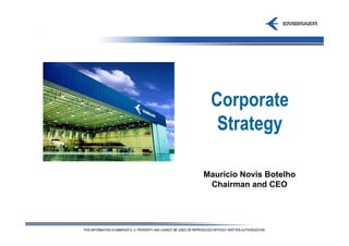 Corporate
  Strategy

Maurício Novis Botelho
 Chairman and CEO
 