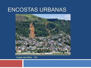 ENCOSTAS URBANAS
Angra dos Reis - RJ
 