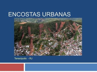 ENCOSTAS URBANAS
Teresópolis - RJ
 