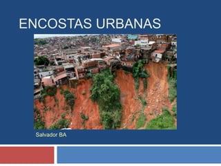 ENCOSTAS URBANAS
Salvador BA
 