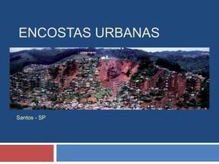ENCOSTAS URBANAS
Santos - SP
 