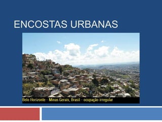 ENCOSTAS URBANAS
 