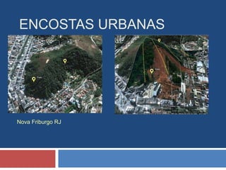 ENCOSTAS URBANAS
Nova Friburgo RJ
 