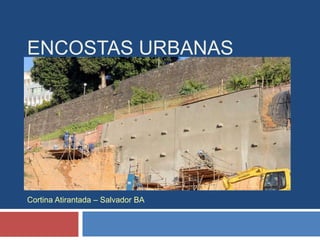 ENCOSTAS URBANAS
Cortina Atirantada – Salvador BA
 